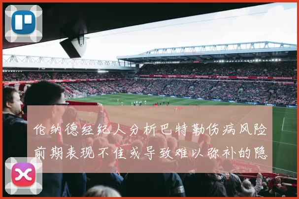 伦纳德经纪人分析巴特勒伤病风险前期表现不佳或导致难以弥补的隐患