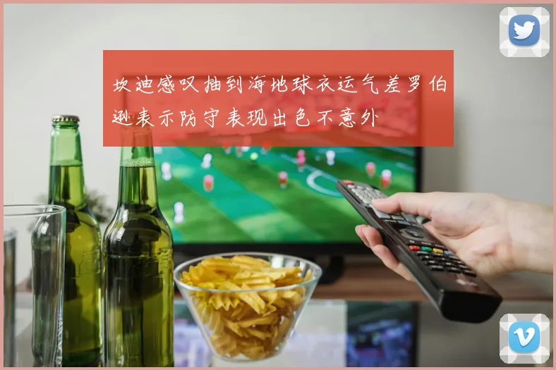 坎迪感叹抽到海地球衣运气差罗伯逊表示防守表现出色不意外