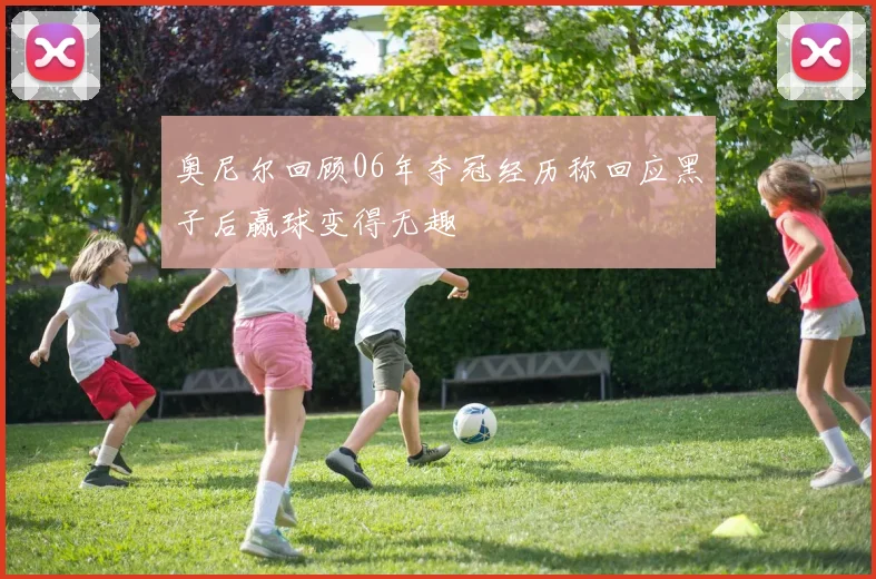 奥尼尔回顾06年夺冠经历称回应黑子后赢球变得无趣